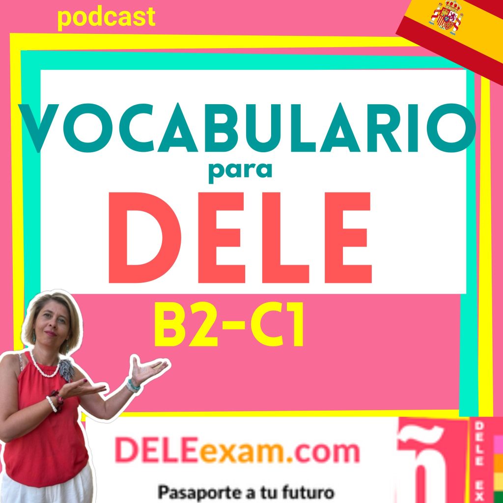 Vocabulario DELE B2-C1. Podcast de vocabulario para aprobar el examen DELE B2 o C1